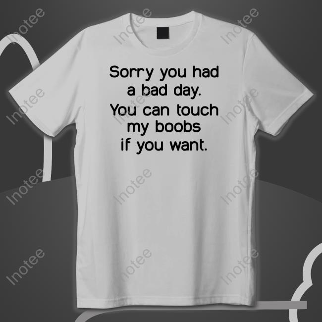 Kaguya Wearing Sorry You Had A Bad Day You Can Touch My Boobs If You Want Tees