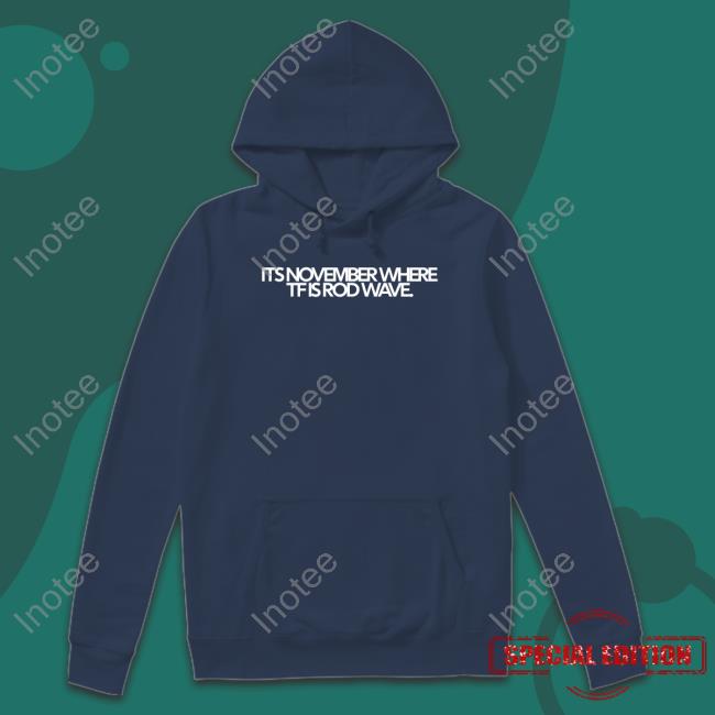 Jupiters Diary It's November Where Tf Is Rod Wave Hoodie It's November Where Tf Is Rod Wave Long Sleeve Tee