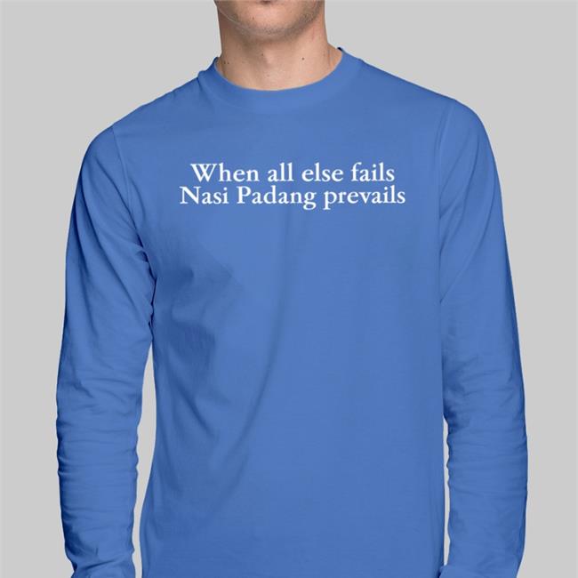 When All Else Fails Nasi Padang Prevails Shirts