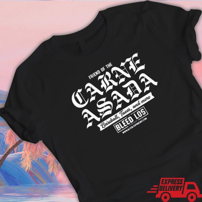 Friend Of The Carne Asada Baseball Tacos And More The Bleed Los shirt