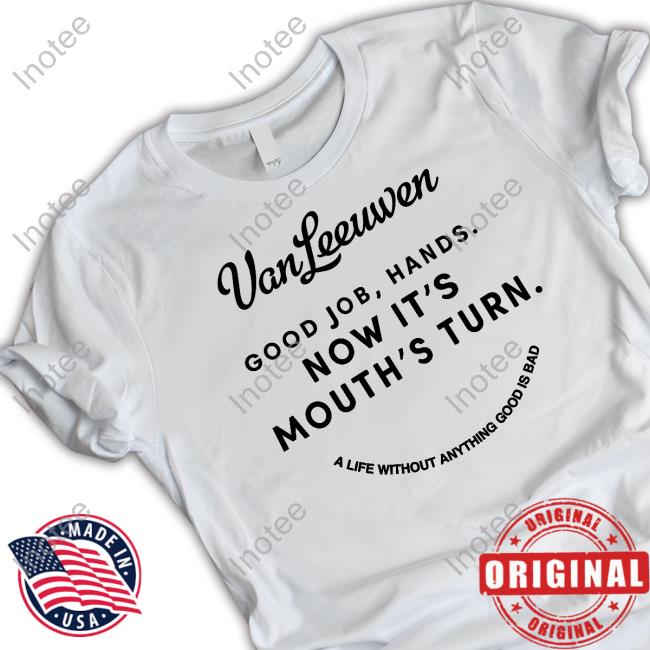 Vanleeuwen Good Job, Hands Now It's Mouth's Turn Tee Shirt