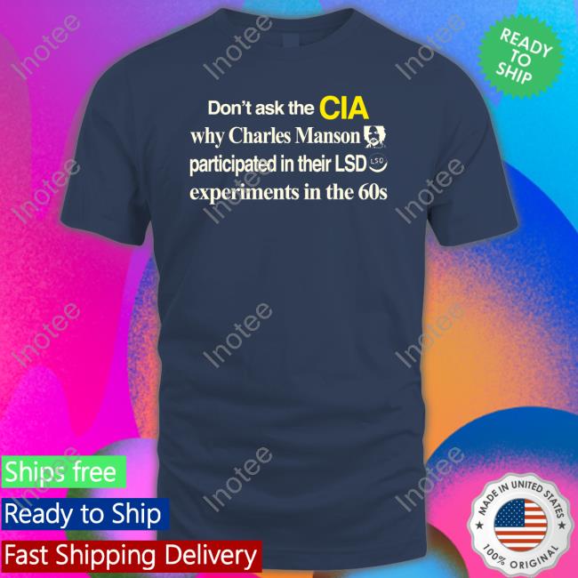 Manson 6Oz Shirt Barelylegal Merch Don't Ask The Cia Why Charles Manson Participated In Their Lsd Experiments In The 60S Shirt