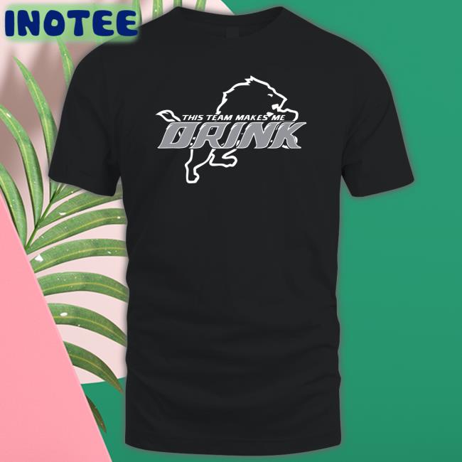 This Team Makes Me Drink Shirt Detroit Lions This Team Makes Me Drink Sweatshirt Herculinds