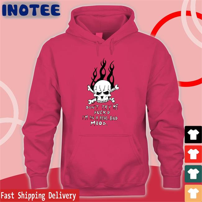 Don't Try Me Bucko I'm In A Real Bad Mood Hoodie Sweatshirt