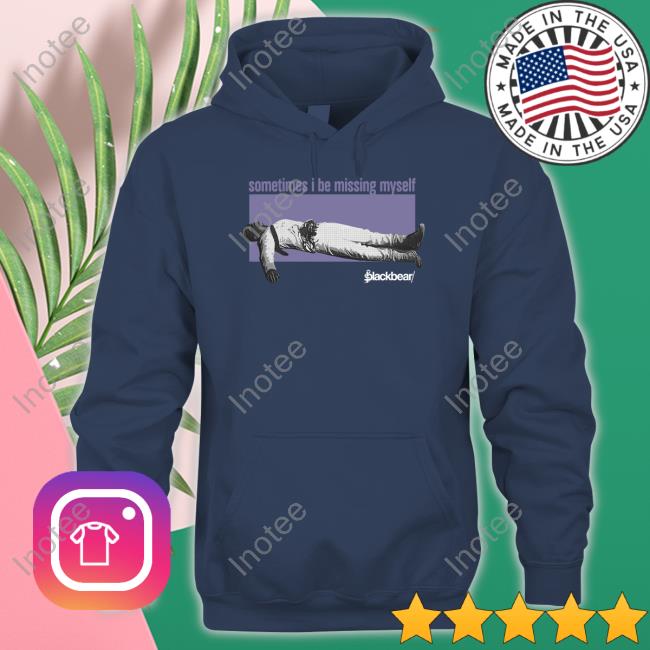 Sometimes I Be Missing Myself Shirt Iamblackbear Sometimes I Be Missing Myself Official Shirt Blackbear Store