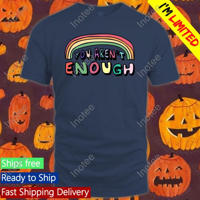 You Aren't Enough Tee