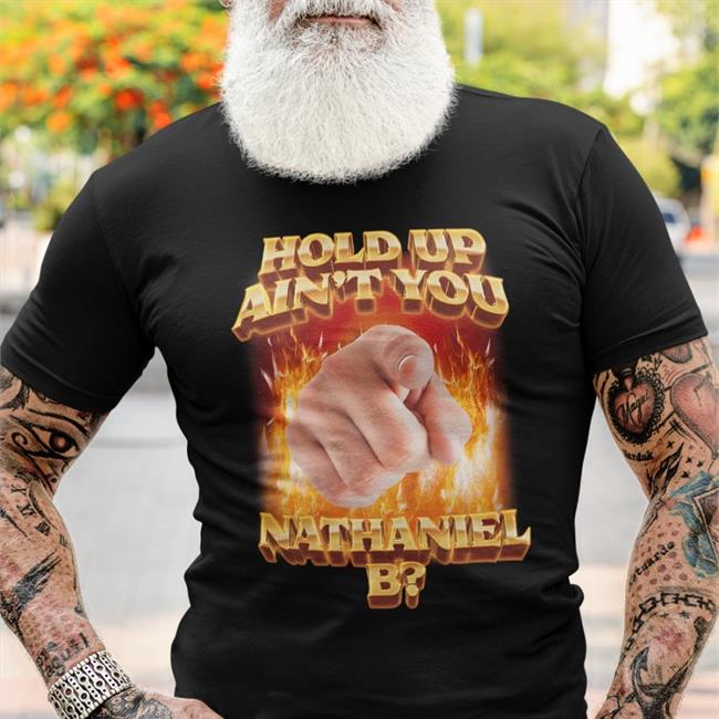 Hold Up Ain't You Nathaniel B Shirt Swag Stimulus