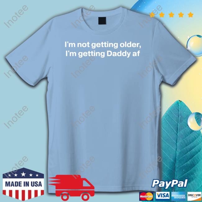 Good Shirts I'm Not Getting Older I'm Getting Daddy Af Hoodie