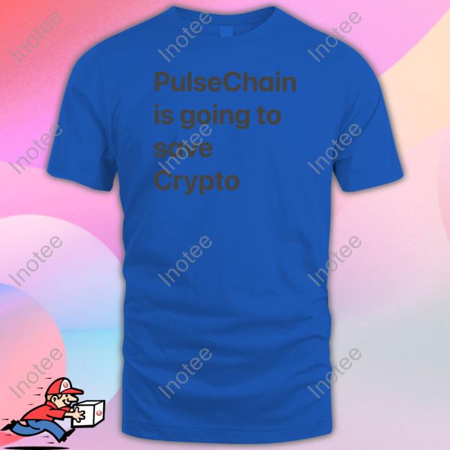 Pls Pulsechain Is Going To Save Crypto Shirt