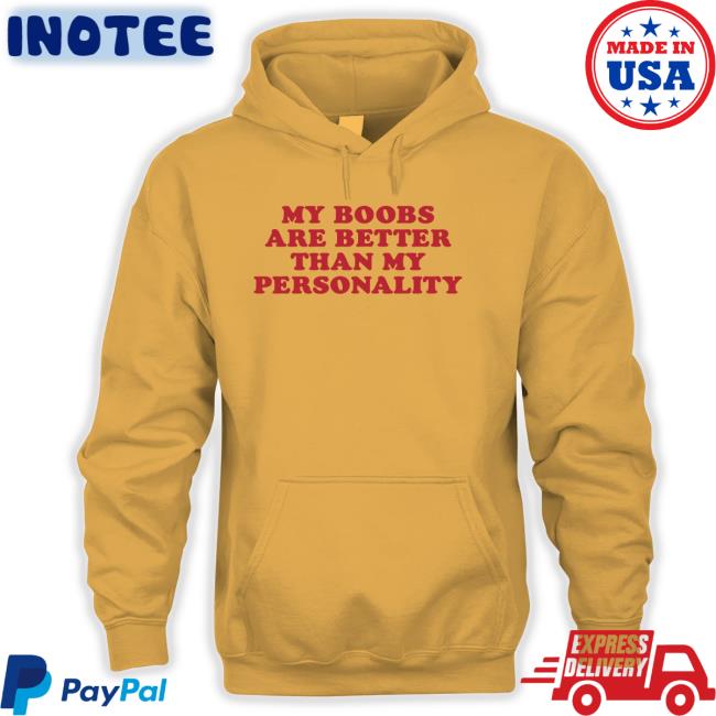 My Boobs Are Better Than My Personality Shirt My Boobs Are Better Than My Personality Hoodie