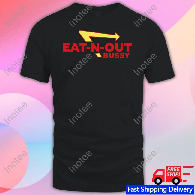 Shirts That Go Hard Eat-N-Out Bussy Shirt