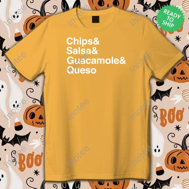 Chips Salsa Guacamole Queso T-Shirt Middleclassfancy Merch