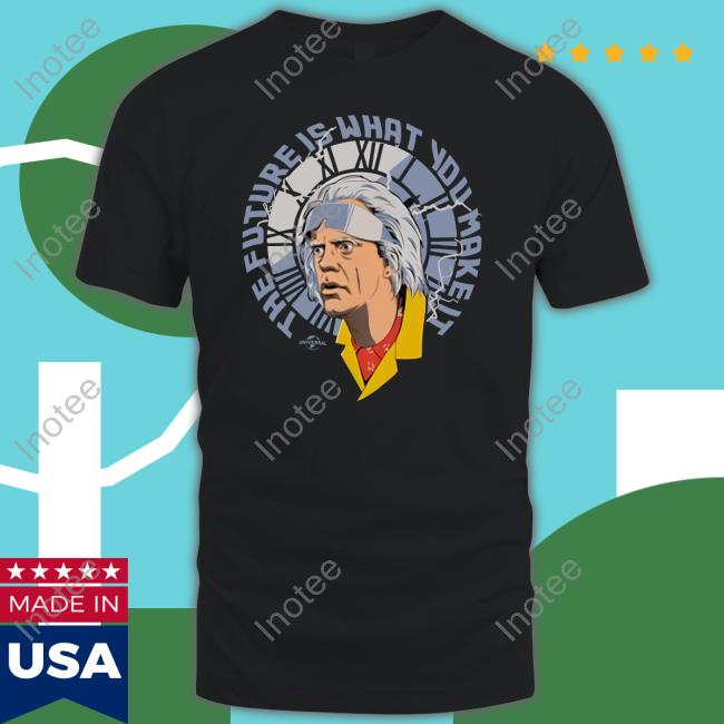 Backtothefuture Merch The Future Is What You Make It Long Sleeve Tee Shirt