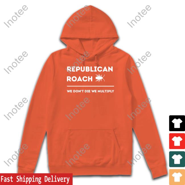 Republican Roach We Don't Die We Multiply Tee Shirt