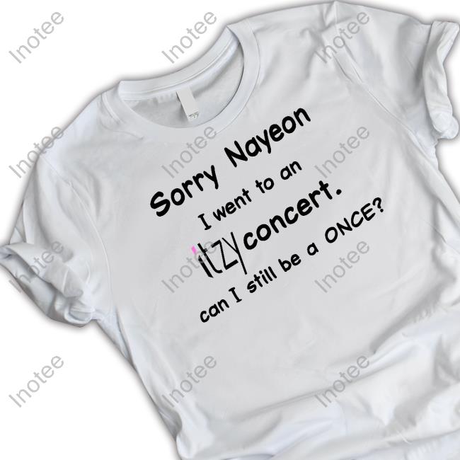 Sorry Nayeon I Went To An Itzy Concert Shirts
