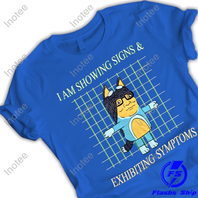I Am Showing Signs And Exhibiting Symptoms Long Sleeve Shirt