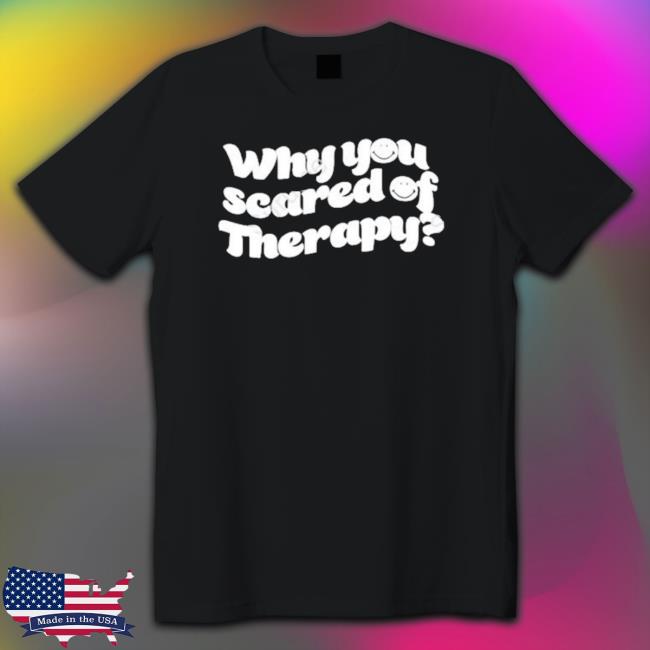 Product Queennaija Store Why You Scared Of Therapy Official shirt, hoodie, tank top, sweater and long sleeve t-shirt