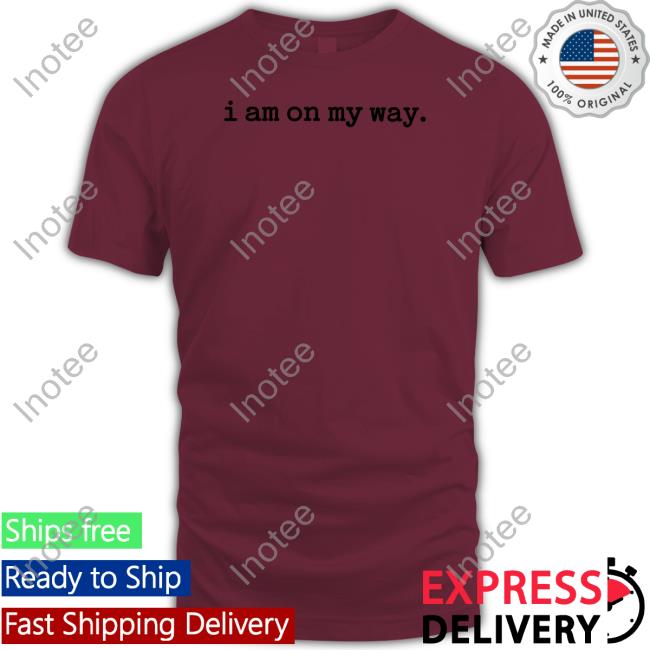 I Am On My Way Tees I Am On My Way Tee Shirt