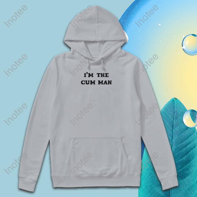 Shirts That Go Hard I'm The Cum Man T Shirt