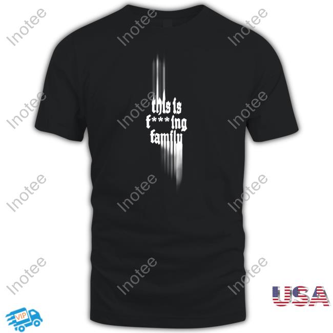 Only The Poets This Is Fucking Family T Shirt