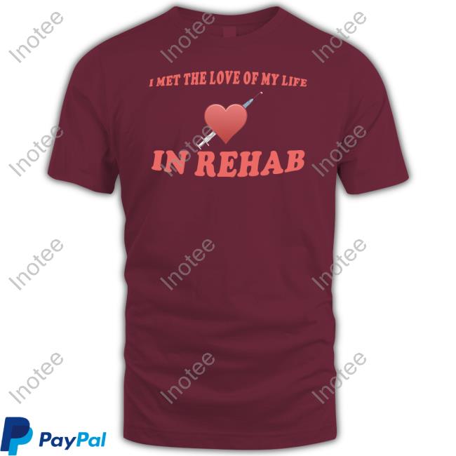 I Met The Love Of My Life In Rehab Sweatshirt