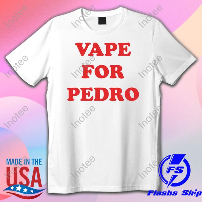 Vape For Pedro Tee Shirt
