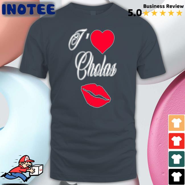 I Love Cholas T Shirts