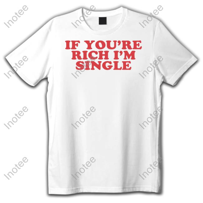 Moximimi Tiktok If You're Rich I'm Single Tee Shirt Moxi Mimi