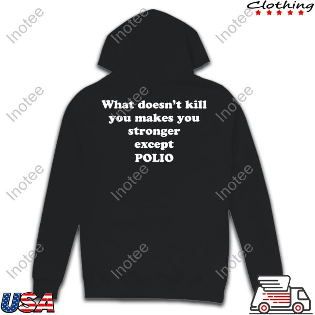 What Doesn't Kill You Makes You Stronger Except Polio T Shirt