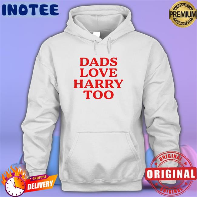 Harry Styles Dads Love Harry Too Shirts