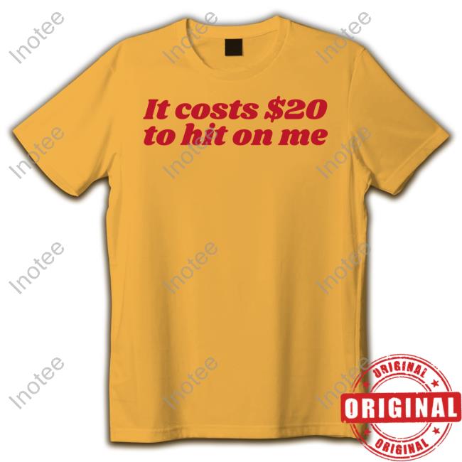 It Costs $20 To Hit On Me Shirt