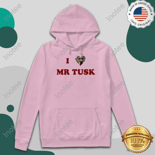 I Love Mr Tusk Shirt, T Shirt, Hoodie, Sweater, Long Sleeve T-Shirt And Tank Top
