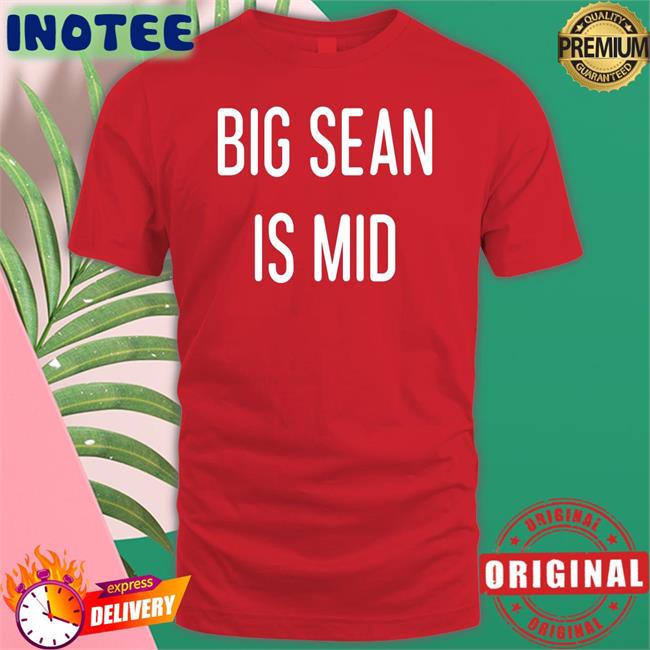Big Sean Is Mid T Shirt Barstool Sports