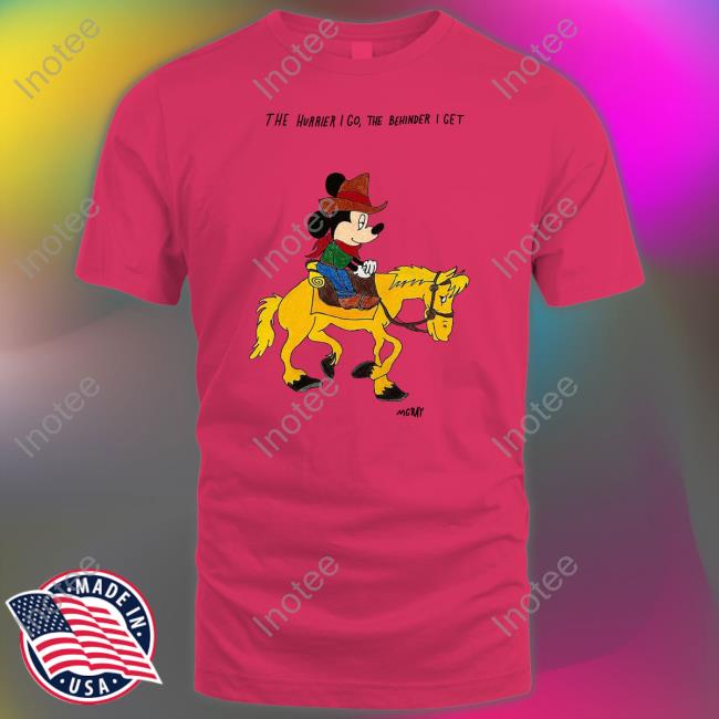 The Hurrier I Go The Behinder I Get Mgray Shirt