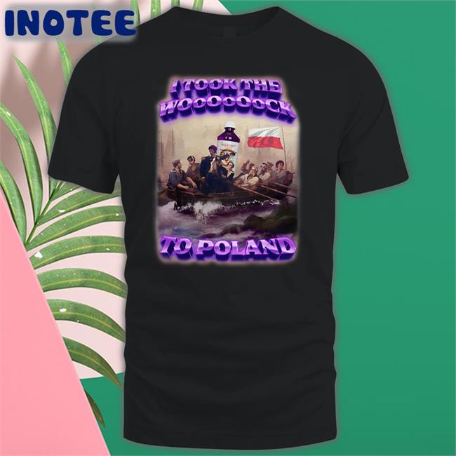 I Took The Wock To Poland T Shirts