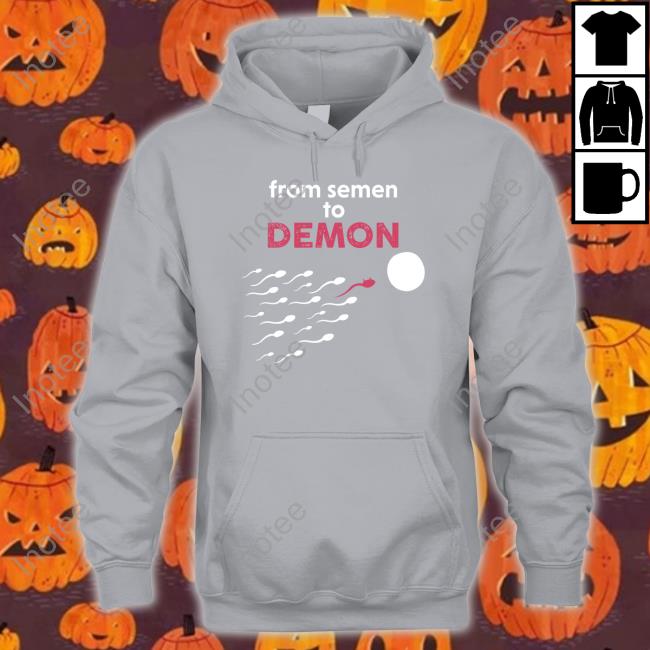 From Semen To Demon Shirts