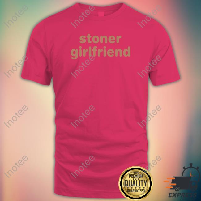 Stoner Girlfriend Shirt