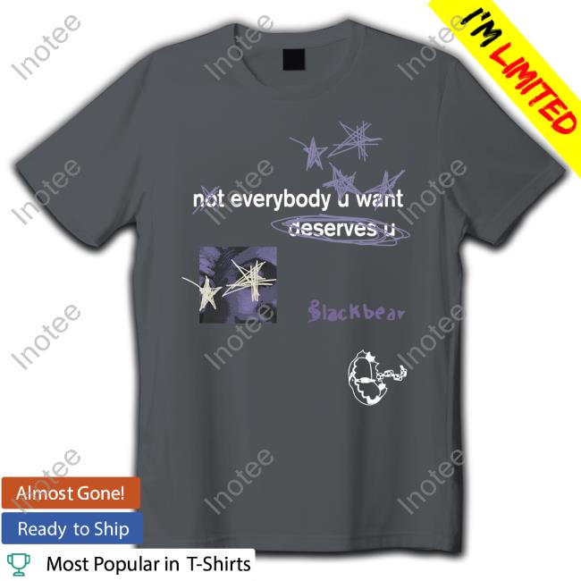 Not Everybody U Want Deserves U Hoodie Blackbear Merch