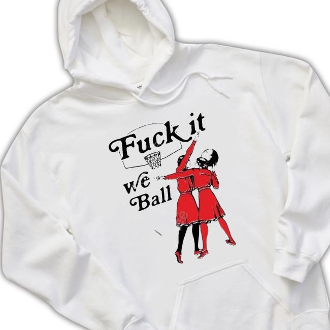Thegoodshirts Store Fuck It We Ball shirt, hoodie, tank top, sweater and long sleeve t-shirt