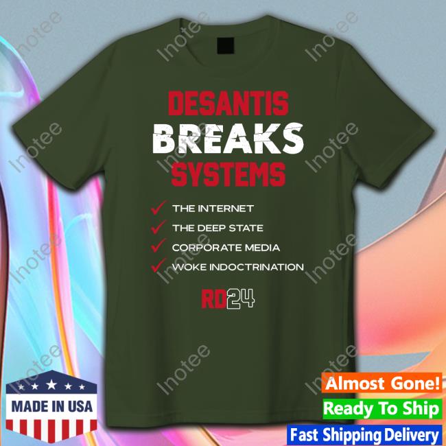 Ron Desantis For President Merch Desantis Breaks Systems The Internet The Deep State Corporate Media Woke Indoctrination Tee Shirt