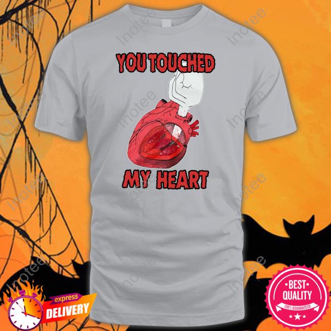 You Touched My Heart Tee Shirt Shirts That Go Hard Shop