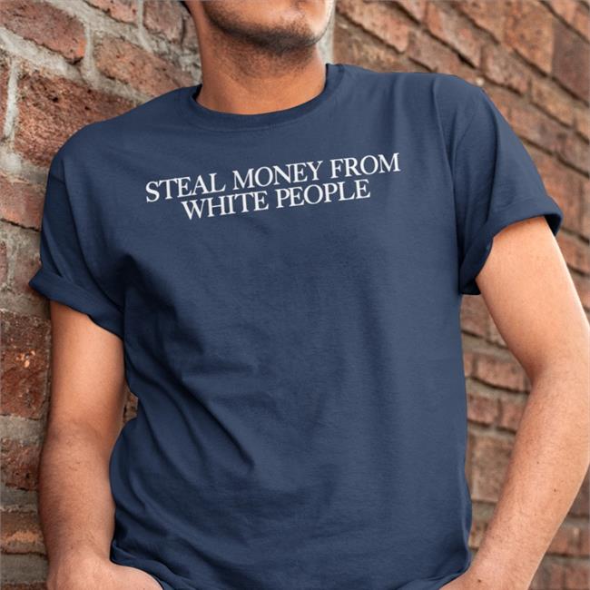 Guapdad4000 Store Steal Money From White People T Shirt Guap