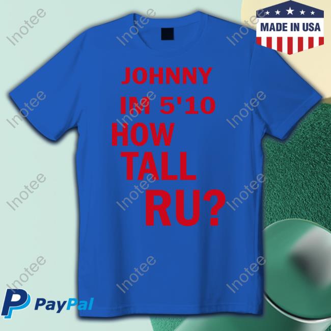 Johnny Im 5'10 How Tall Ru Tee Johnny Im 5'10 How Tall Ru T-Shirt