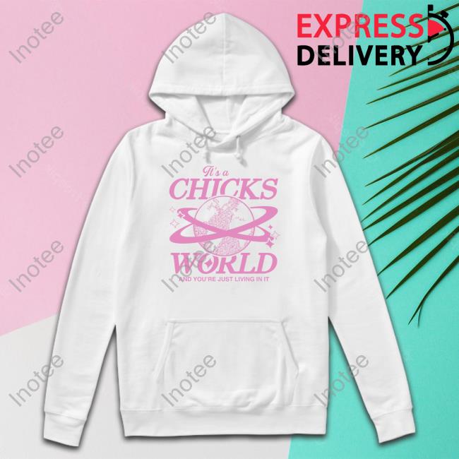 It’S A Chicks World And You're Just Living In It Hoodie