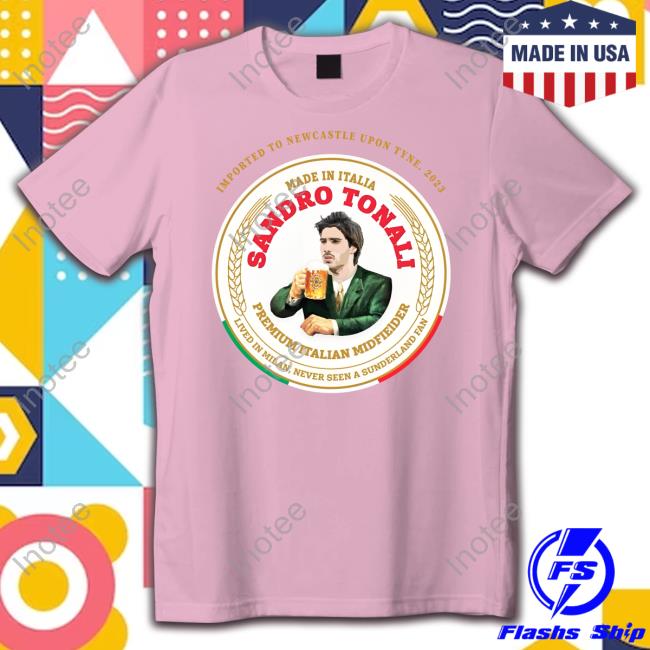 Imported To Newcastle Upon Tyne 2023 Made In Italia Sandro Tonali T-Shirt, Hoodie, Tank Top, Sweater And Long Sleeve T-Shirt