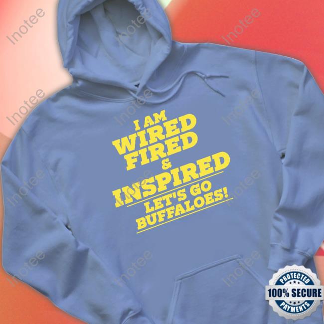 Welcome To Beautiful Folsom Field I Am Wired Fired And Inspired Let's Go Buffaloes Shirt I Am Wired Fired And Inspired Let's Go Buffaloes T-Shirt, Hoodie, Tank Top, Sweater And Long Sleeve T-Shirt