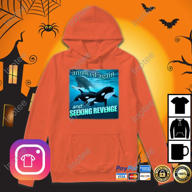 Orca Attack Annoyed Again And Seeking Revenge T Shirt Annoyed Again And Seeking Revenge Shirts