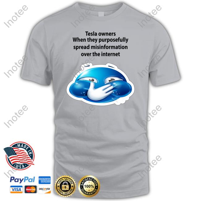 Joshuaphilll Tesla Owners When They Purposefully Spread Misinformation Over The Internet Shirt