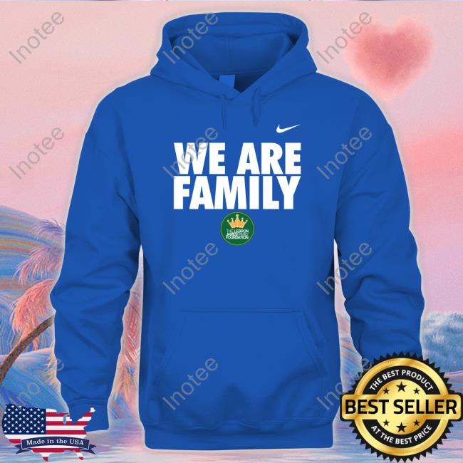 We Are Family The Lebron James Family Foundation Tees
