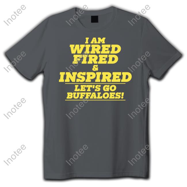 Welcome To Beautiful Folsom Field I Am Wired Fired And Inspired Let's Go Buffaloes Shirt I Am Wired Fired And Inspired Let's Go Buffaloes T-Shirt, Hoodie, Tank Top, Sweater And Long Sleeve T-Shirt
